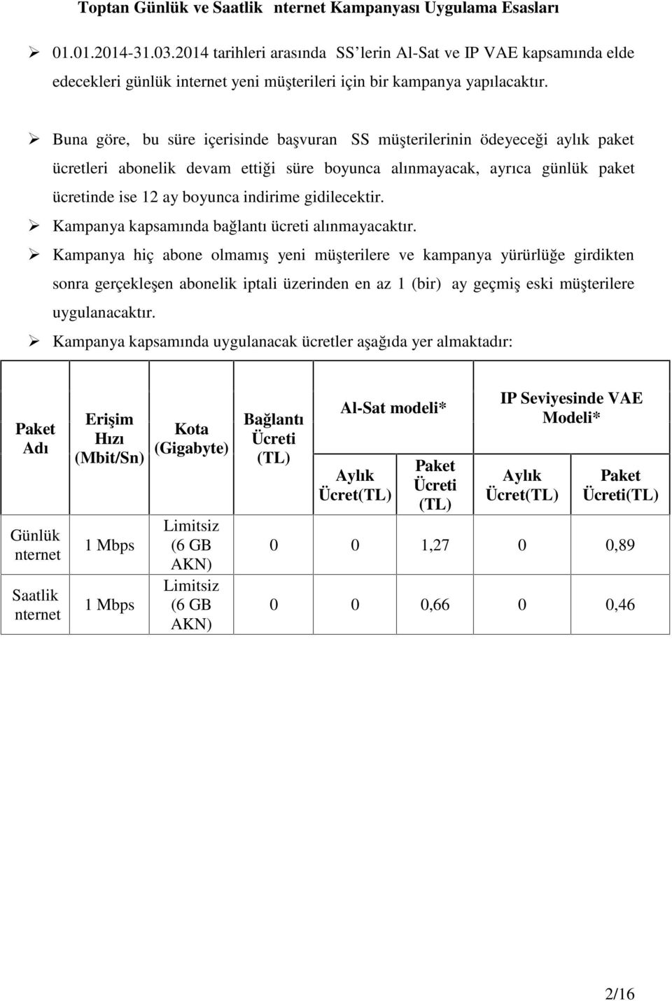 Buna göre, bu süre içerisinde başvuran İSS müşterilerinin ödeyeceği aylık paket ücretleri abonelik devam ettiği süre boyunca alınmayacak, ayrıca günlük paket ücretinde ise 12 ay boyunca indirime