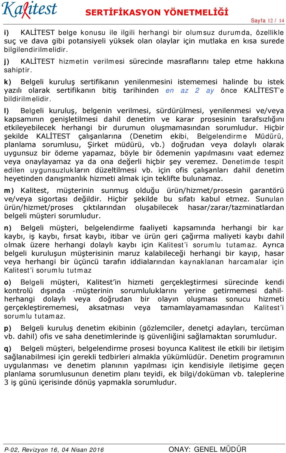 k) Belgeli kuruluş sertifikanın yenilenmesini istememesi halinde bu istek yazılı olarak sertifikanın bitiş tarihinden en az 2 ay önce KALİTEST e bildirilmelidir.