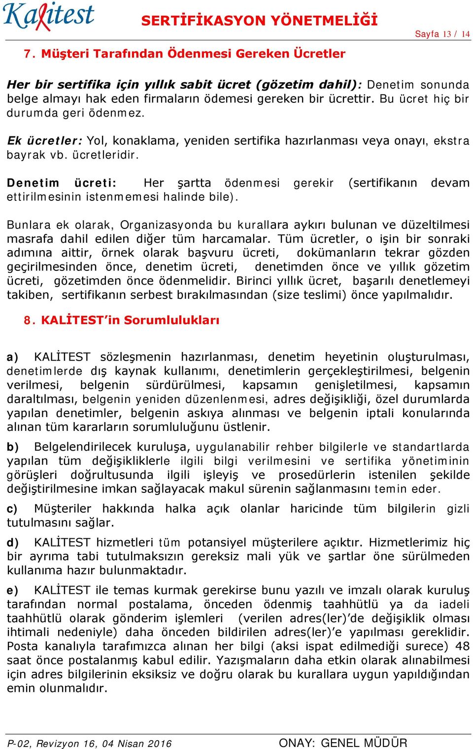 Denetim ücreti: Her şartta ödenmesi gerekir (sertifikanın devam ettirilmesinin istenmemesi halinde bile).