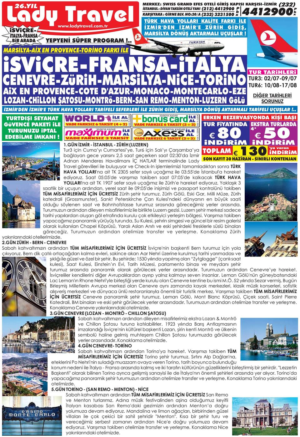 GÜN İZMİR - İSTANBUL - ZÜRİH (LUZERN) 'ya varan Tur3 için Cuma yı Cumartesi ye, Tur6 için Salı yı Çarşama ya TOPLAM ağlayan gece yarısını 2,5 saat geçerken saat 02:30'da İzmir Adnan Menderes