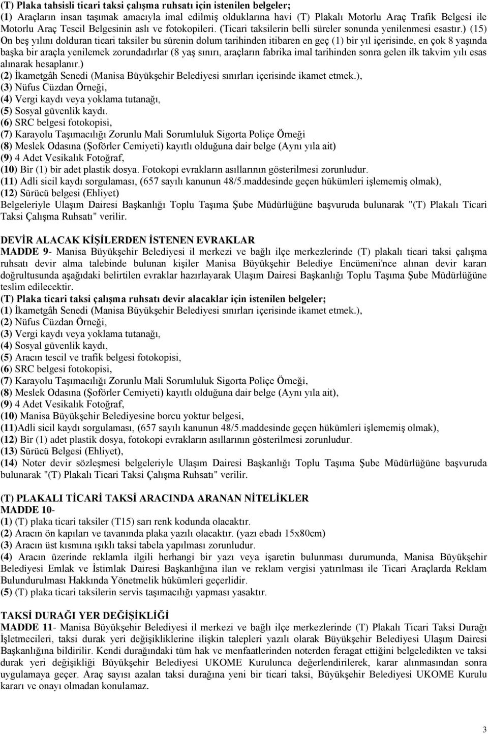 ) (15) On beş yılını dolduran ticari taksiler bu sürenin dolum tarihinden itibaren en geç (1) bir yıl içerisinde, en çok 8 yaşında başka bir araçla yenilemek zorundadırlar (8 yaş sınırı, araçların