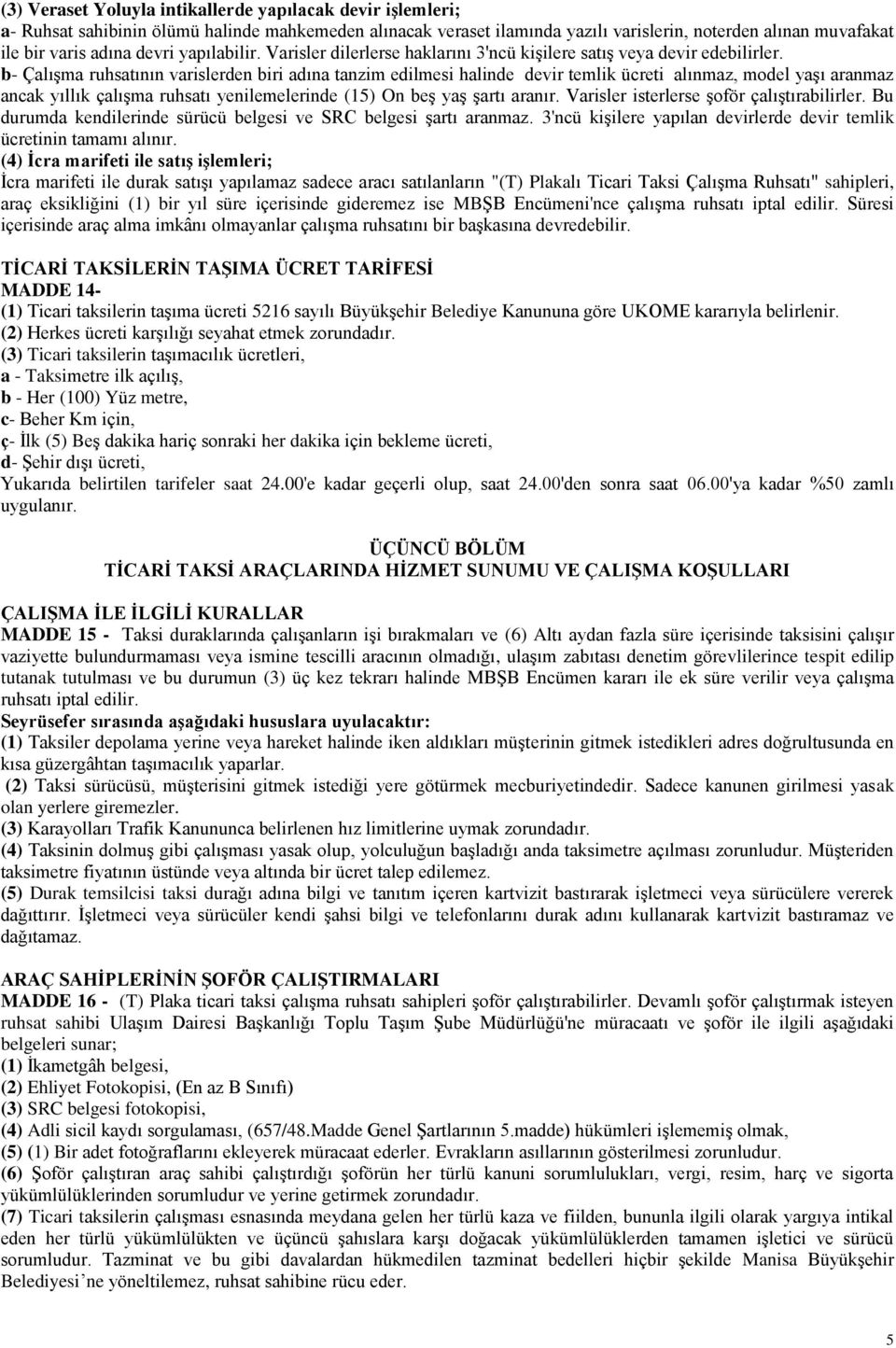 b- Çalışma ruhsatının varislerden biri adına tanzim edilmesi halinde devir temlik ücreti alınmaz, model yaşı aranmaz ancak yıllık çalışma ruhsatı yenilemelerinde (15) On beş yaş şartı aranır.