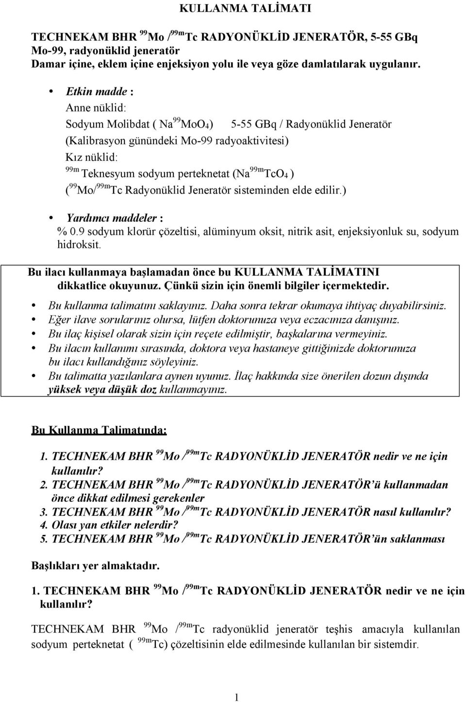 99 Mo/ 99m Tc Radyonüklid Jeneratör sisteminden elde edilir.) Yardımcı maddeler : % 0.9 sodyum klorür çözeltisi, alüminyum oksit, nitrik asit, enjeksiyonluk su, sodyum hidroksit.