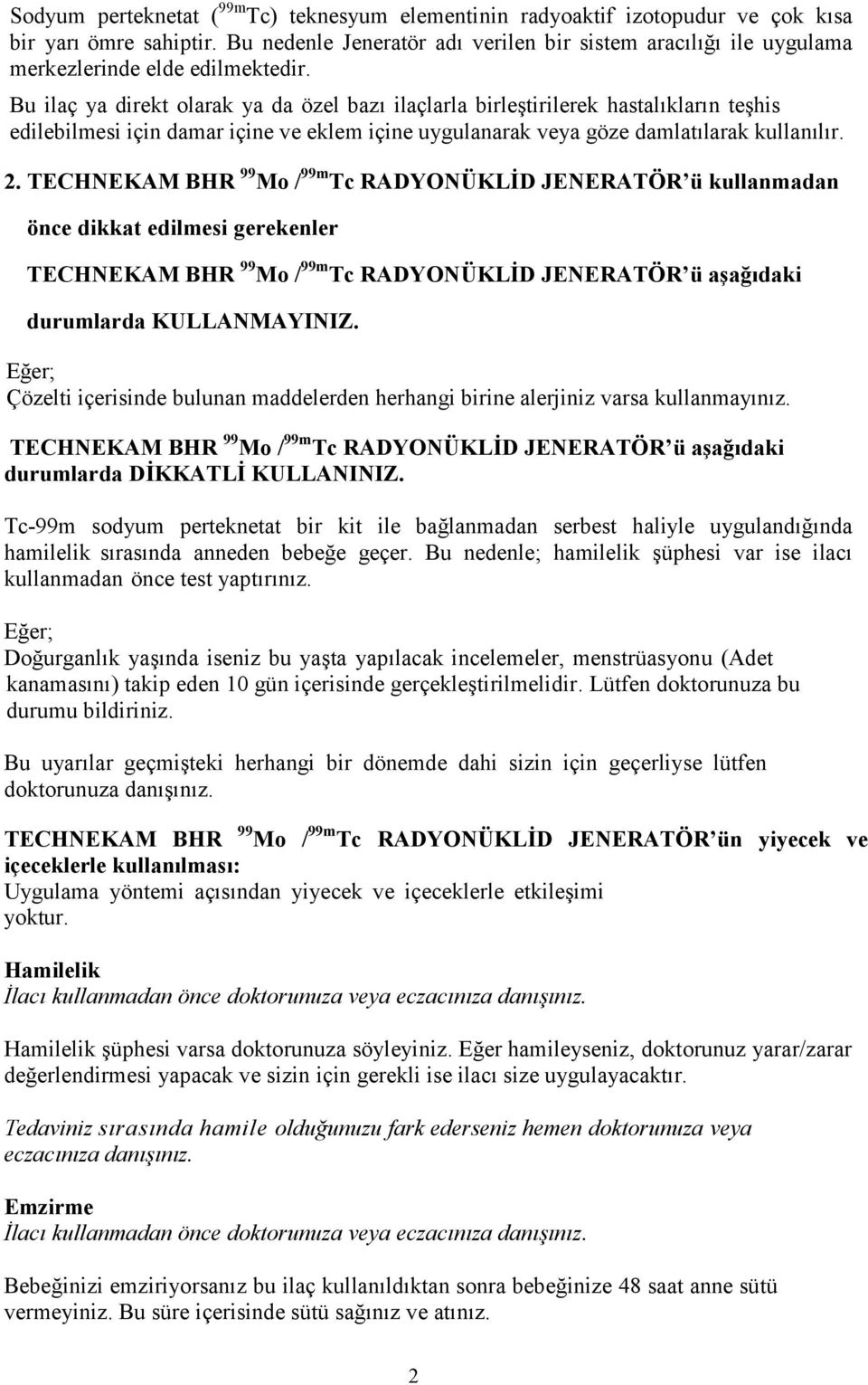 Bu ilaç ya direkt olarak ya da özel bazı ilaçlarla birleştirilerek hastalıkların teşhis edilebilmesi için damar içine ve eklem içine uygulanarak veya göze damlatılarak kullanılır. 2.