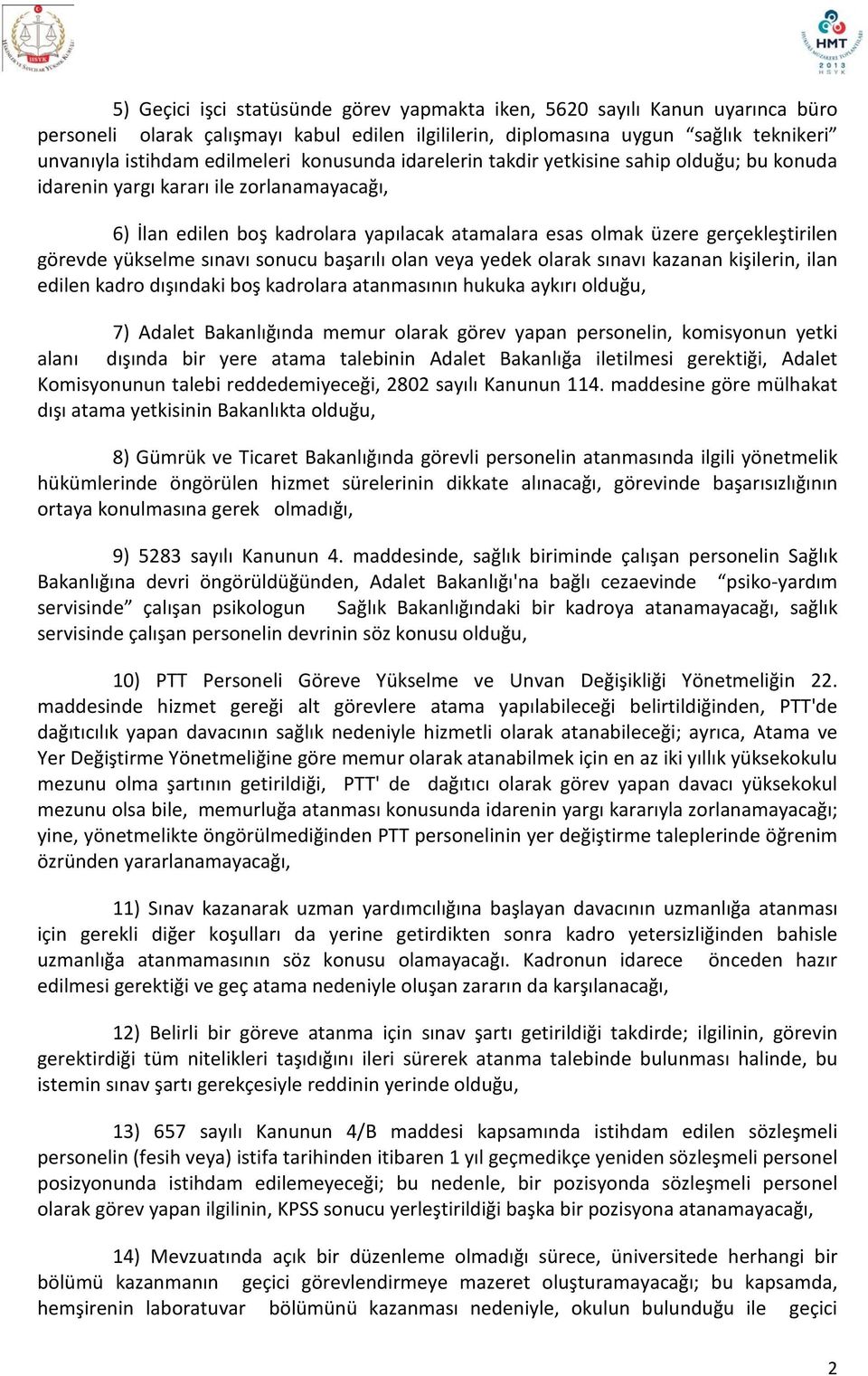 yükselme sınavı sonucu başarılı olan veya yedek olarak sınavı kazanan kişilerin, ilan edilen kadro dışındaki boş kadrolara atanmasının hukuka aykırı olduğu, 7) Adalet Bakanlığında memur olarak görev