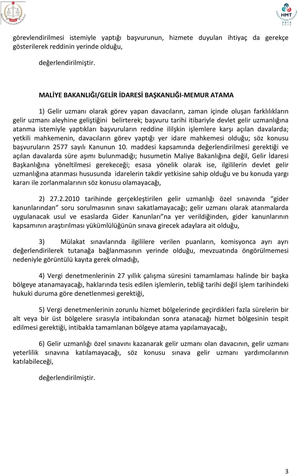 reddine ililşkin işlemlere karşı açılan davalarda; yetkili mahkemenin, davacıların görev yaptığı yer idare mahkemesi olduğu; söz konusu başvuruların 2577 sayılı Kanunun 10.