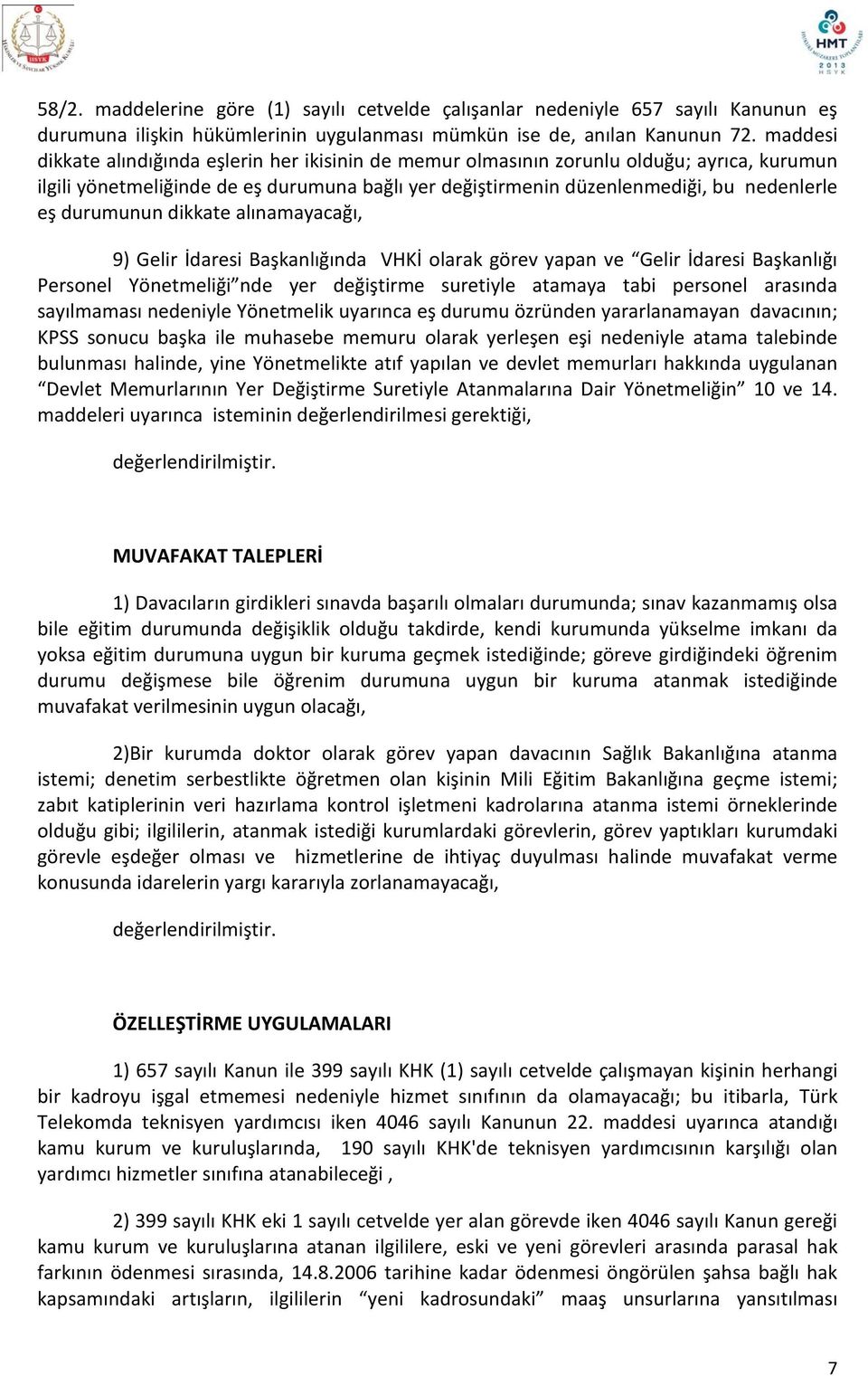 durumunun dikkate alınamayacağı, 9) Gelir İdaresi Başkanlığında VHKİ olarak görev yapan ve Gelir İdaresi Başkanlığı Personel Yönetmeliği nde yer değiştirme suretiyle atamaya tabi personel arasında