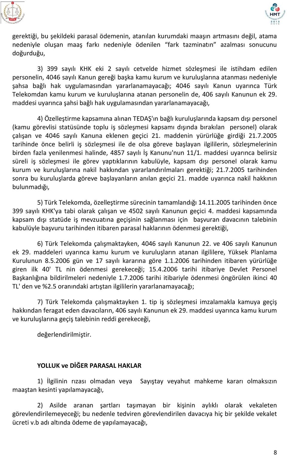 yararlanamayacağı; 4046 sayılı Kanun uyarınca Türk Telekomdan kamu kurum ve kuruluşlarına atanan personelin de, 406 sayılı Kanunun ek 29.