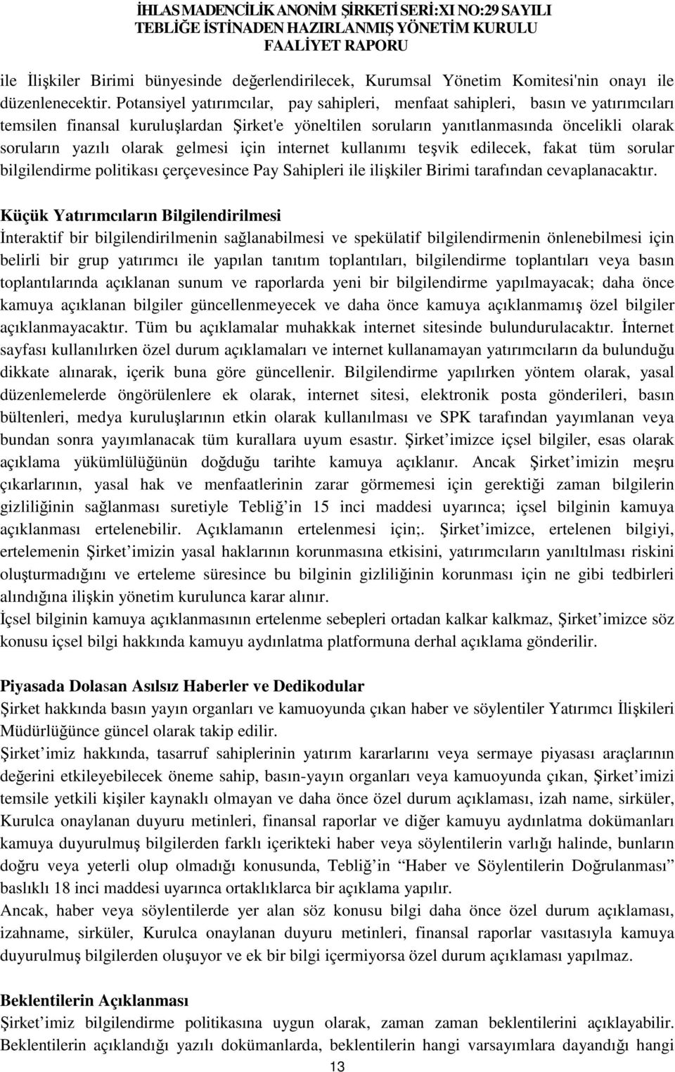 olarak gelmesi için internet kullanımı teşvik edilecek, fakat tüm sorular bilgilendirme politikası çerçevesince Pay Sahipleri ile ilişkiler Birimi tarafından cevaplanacaktır.