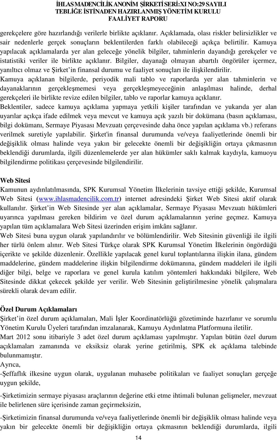 Bilgiler, dayanağı olmayan abartılı öngörüler içermez, yanıltıcı olmaz ve Şirket in finansal durumu ve faaliyet sonuçları ile ilişkilendirilir.