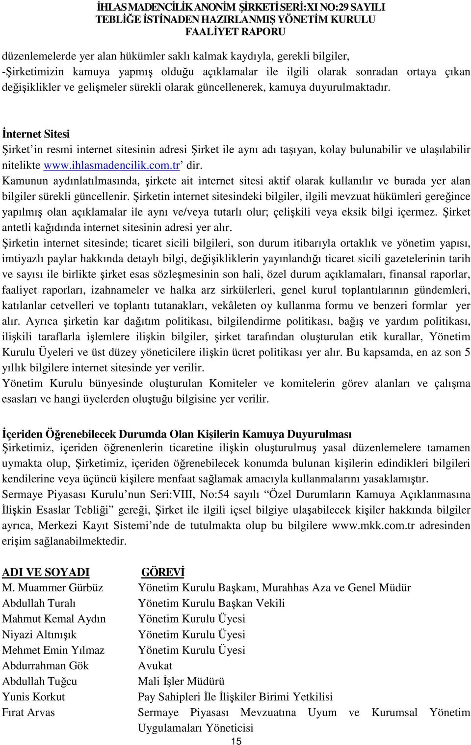 com.tr dir. Kamunun aydınlatılmasında, şirkete ait internet sitesi aktif olarak kullanılır ve burada yer alan bilgiler sürekli güncellenir.