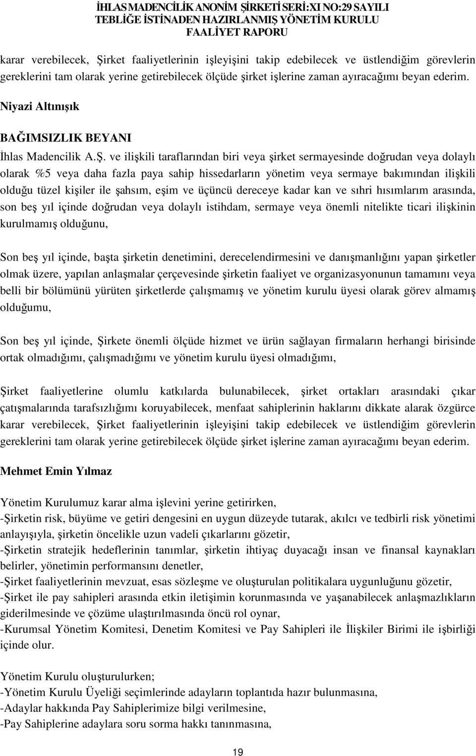 ve ilişkili taraflarından biri veya şirket sermayesinde doğrudan veya dolaylı olarak %5 veya daha fazla paya sahip hissedarların yönetim veya sermaye bakımından ilişkili olduğu tüzel kişiler ile