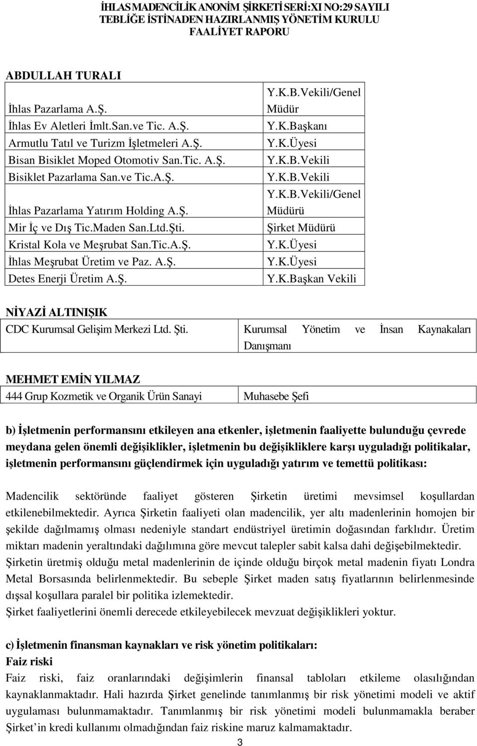 K.B.Vekili Y.K.B.Vekili/Genel Müdürü Şirket Müdürü Y.K.Üyesi Y.K.Üyesi Y.K.Başkan Vekili NİYAZİ ALTINIŞIK CDC Kurumsal Gelişim Merkezi Ltd. Şti.