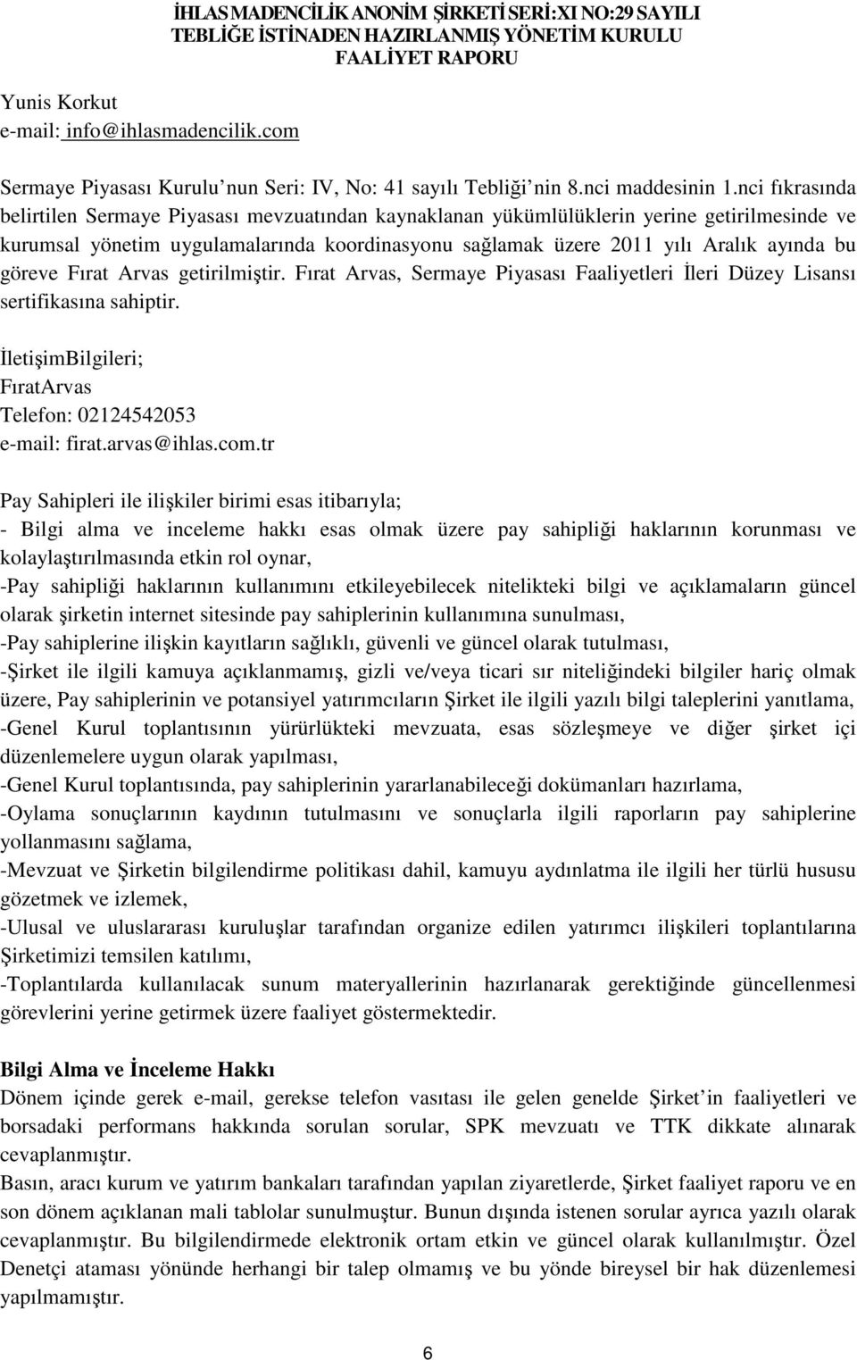 göreve Fırat Arvas getirilmiştir. Fırat Arvas, Sermaye Piyasası Faaliyetleri İleri Düzey Lisansı sertifikasına sahiptir. İletişimBilgileri; FıratArvas Telefon: 02124542053 e-mail: firat.arvas@ihlas.