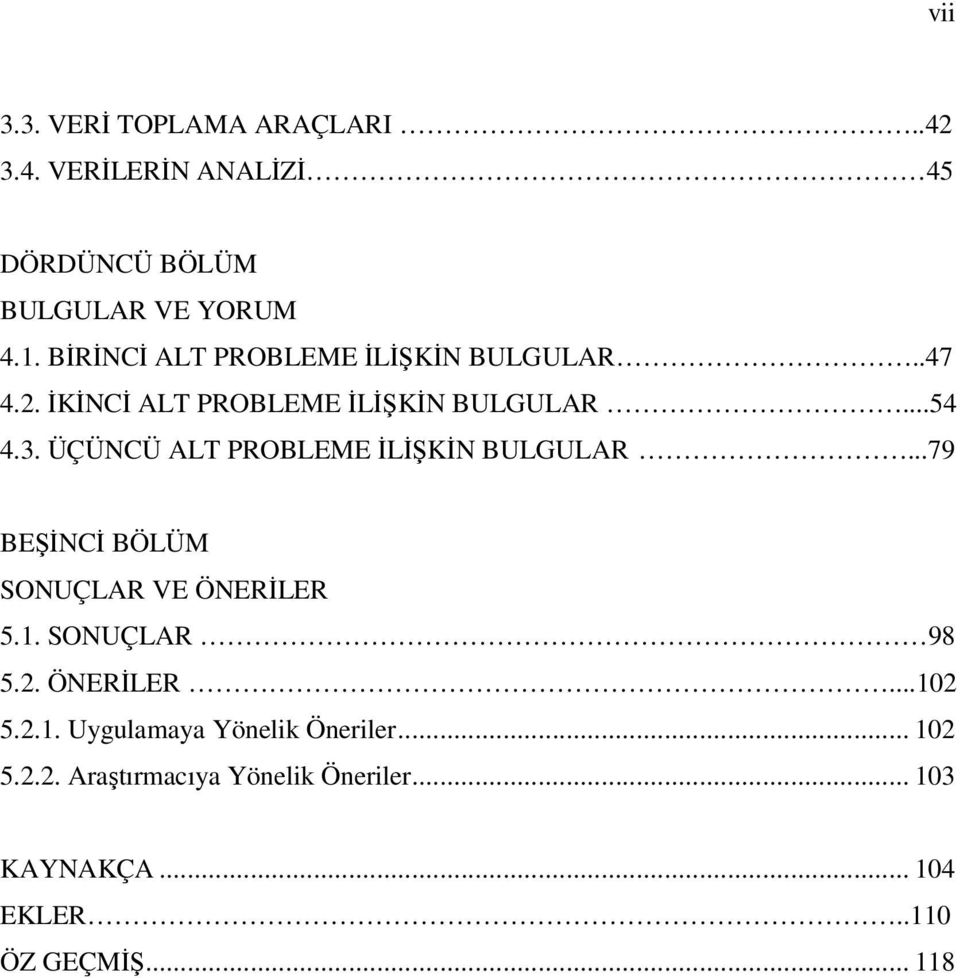 ÜÇÜNCÜ ALT PROBLEME İLİŞKİN BULGULAR...79 BEŞİNCİ BÖLÜM SONUÇLAR VE ÖNERİLER 5.1. SONUÇLAR 98 5.2. ÖNERİLER...102 5.