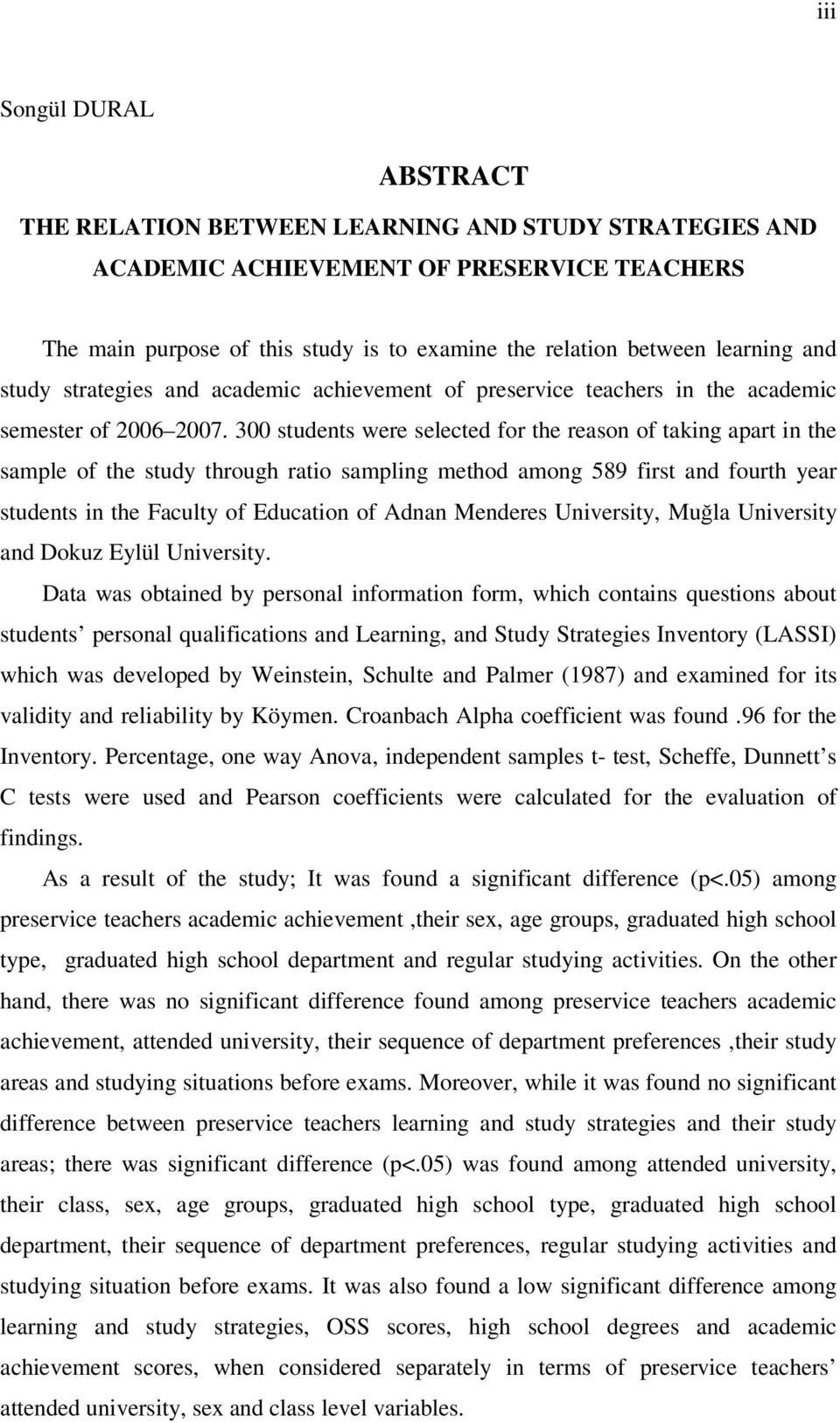 300 students were selected for the reason of taking apart in the sample of the study through ratio sampling method among 589 first and fourth year students in the Faculty of Education of Adnan