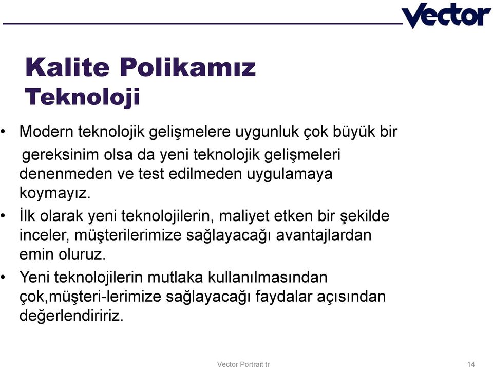 İlk olarak yeni teknolojilerin, maliyet etken bir şekilde inceler, müşterilerimize sağlayacağı