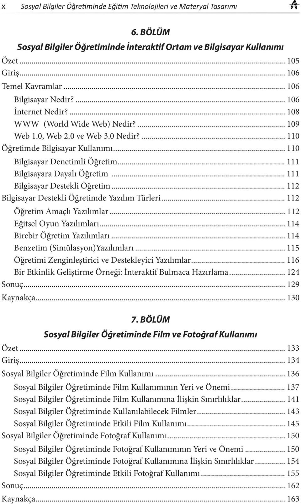 .. 112 Bilgisayar Destekli Öğretimde Yazılım Türleri... 112 Öğretim Amaçlı Yazılımlar... 112 Eğitsel Oyun Yazılımları... 114 Birebir Öğretim Yazılımları... 114 Benzetim (Simülasyon)Yazılımları.