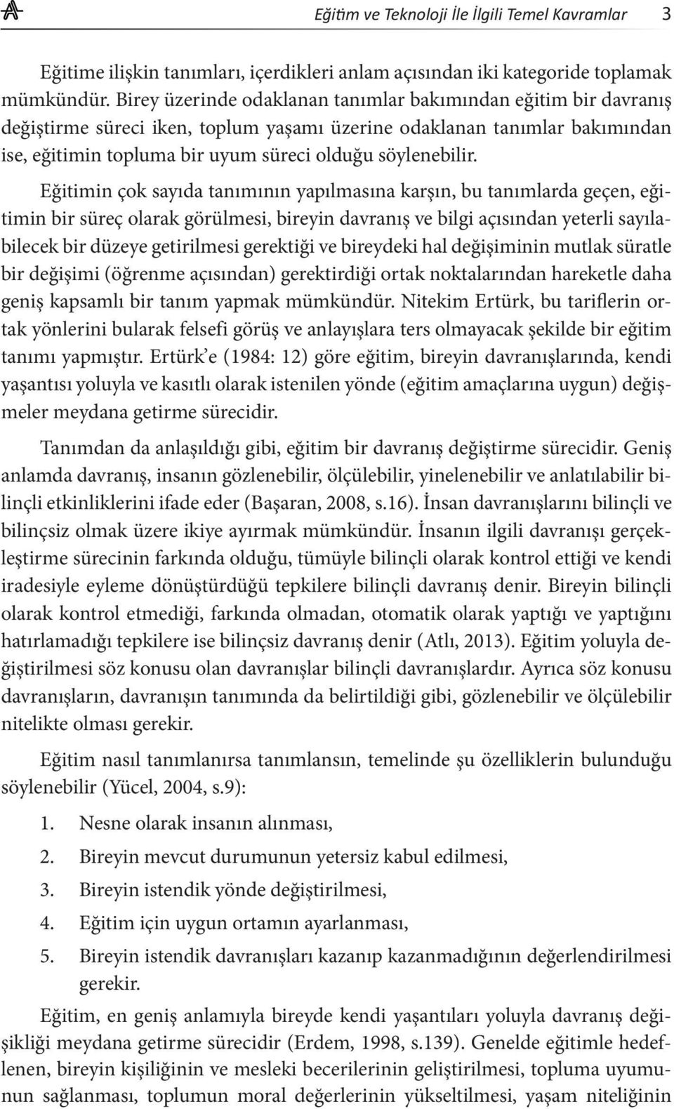 Eğitimin çok sayıda tanımının yapılmasına karşın, bu tanımlarda geçen, eğitimin bir süreç olarak görülmesi, bireyin davranış ve bilgi açısından yeterli sayılabilecek bir düzeye getirilmesi gerektiği