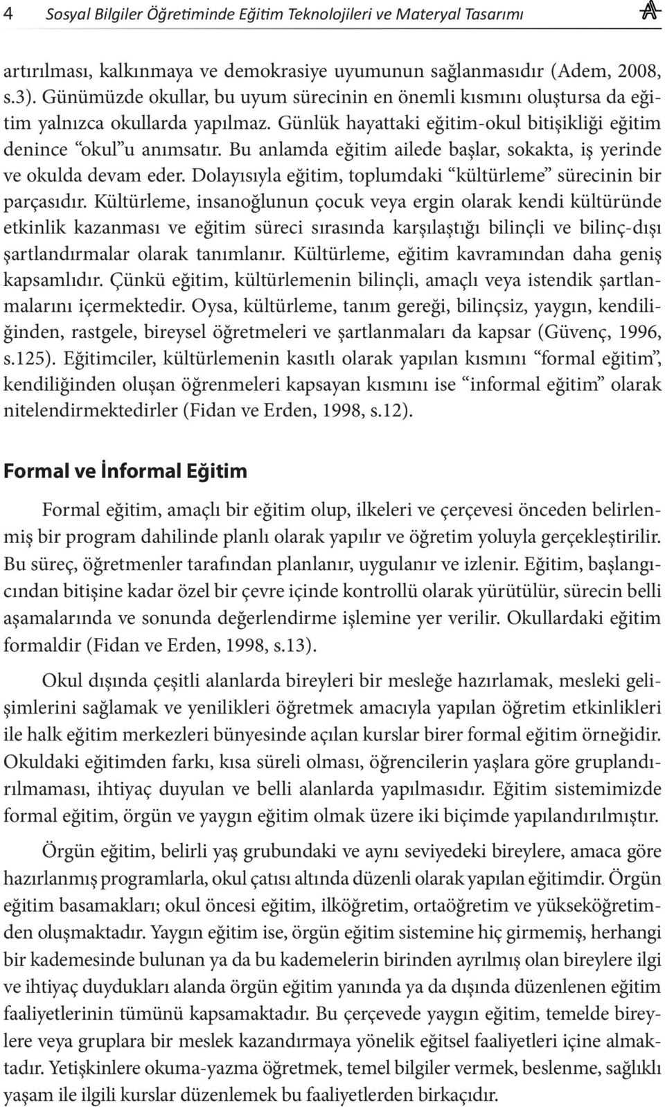 Dolayısıyla eğitim, toplumdaki kültürleme sürecinin bir parçasıdır.