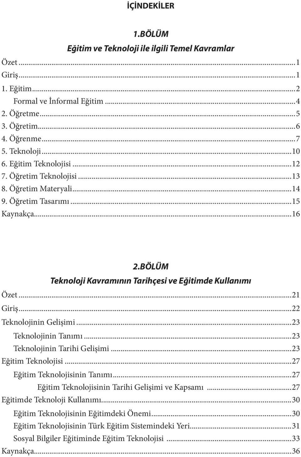 ..22 Teknolojinin Gelişimi...23 Teknolojinin Tanımı...23 Teknolojinin Tarihi Gelişimi...23 Eğitim Teknolojisi...27 Eğitim Teknolojisinin Tanımı...27 Eğitim Teknolojisinin Tarihi Gelişimi ve Kapsamı.