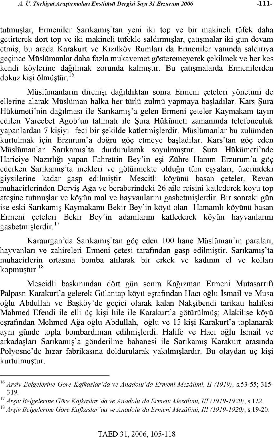 köylerine dağılmak zorunda kalmıştır. Bu çatışmalarda Ermenilerden dokuz kişi ölmüştür.