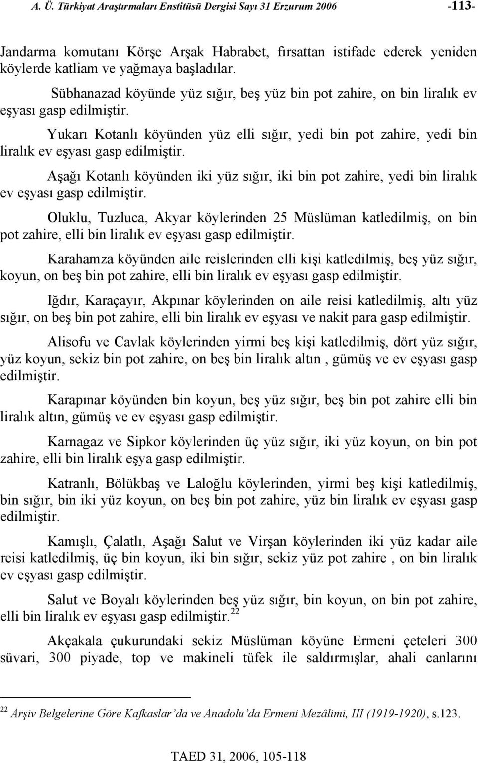 Aşağı Kotanlı köyünden iki yüz sığır, iki bin pot zahire, yedi bin liralık ev eşyası gasp edilmiştir.