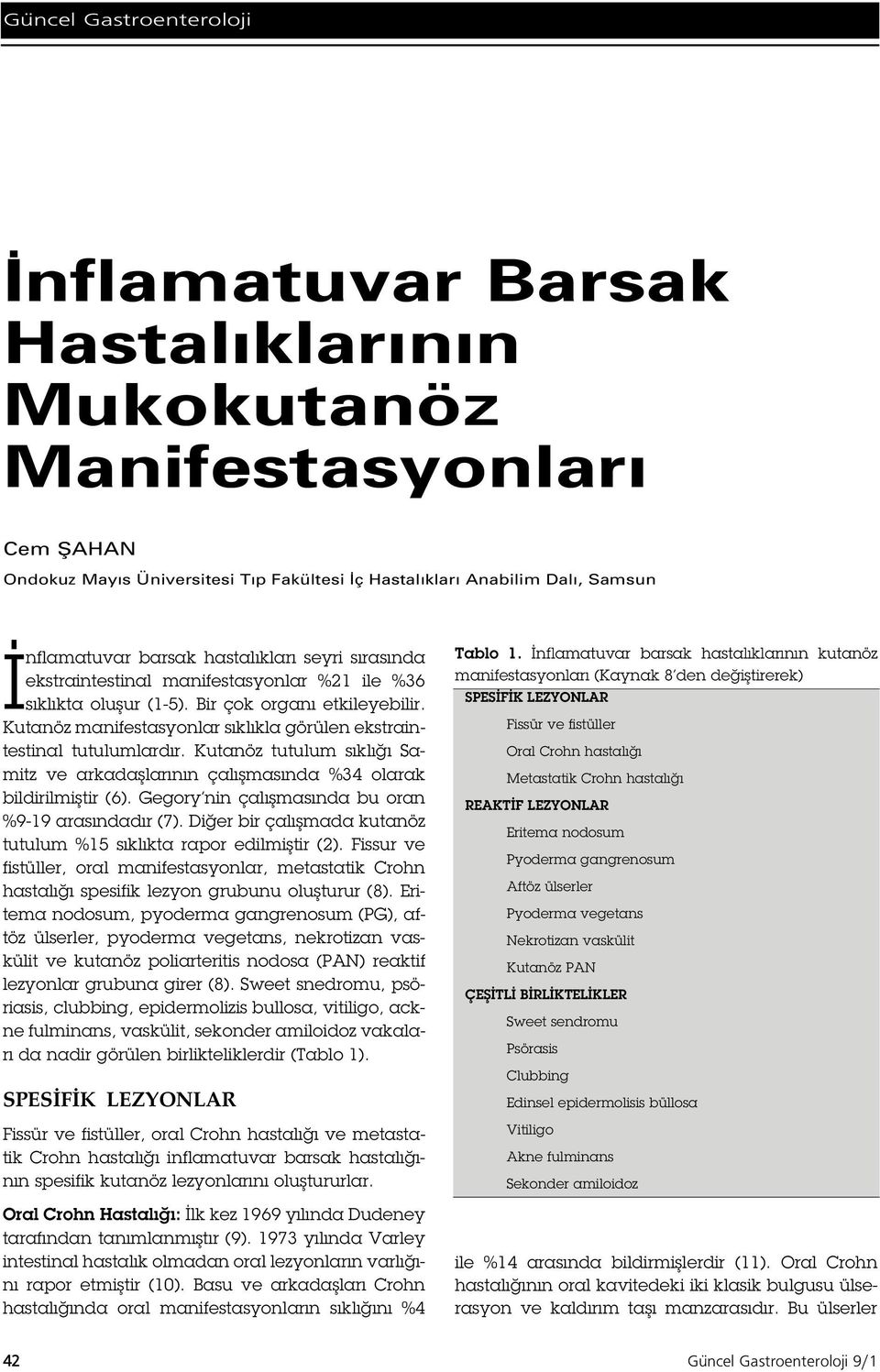 Kutanöz tutulum sıklı ı Samitz ve arkada larının çalı masında %34 olarak bildirilmi tir (6). Gegory nin çalı masında bu oran %9-9 arasındadır (7).