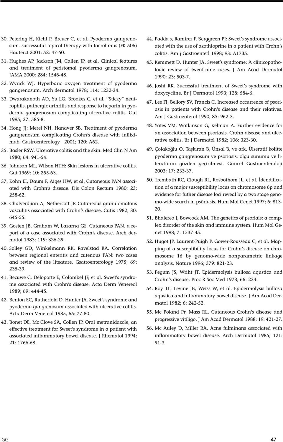 Dwarakanoth AD, Yu LG, Brookes C, et al. Sticky neutrophils, pathergic arthritis and response to heparin in pyoderma gangrenosum complicating ulcerative colitis. Gut 1995; 37: 585-8. 34.