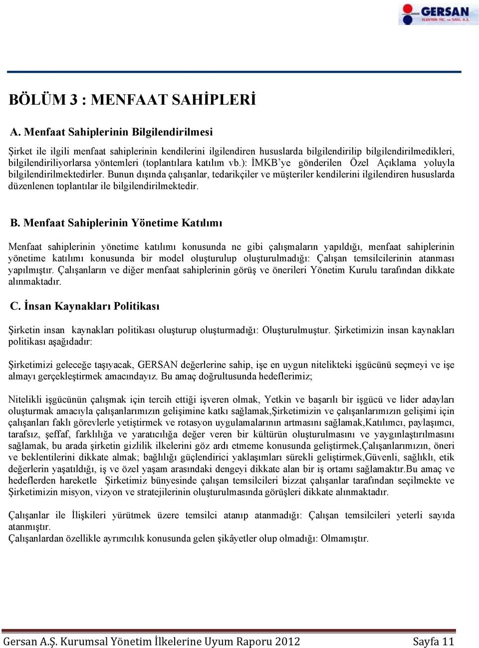 (toplantılara katılım vb.): İMKB ye gönderilen Özel Açıklama yoluyla bilgilendirilmektedirler.