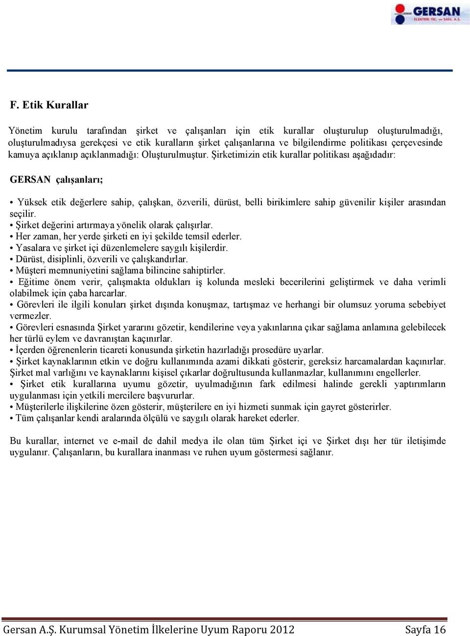 Şirketimizin etik kurallar politikası aşağıdadır: GERSAN çalışanları; Yüksek etik değerlere sahip, çalışkan, özverili, dürüst, belli birikimlere sahip güvenilir kişiler arasından seçilir.