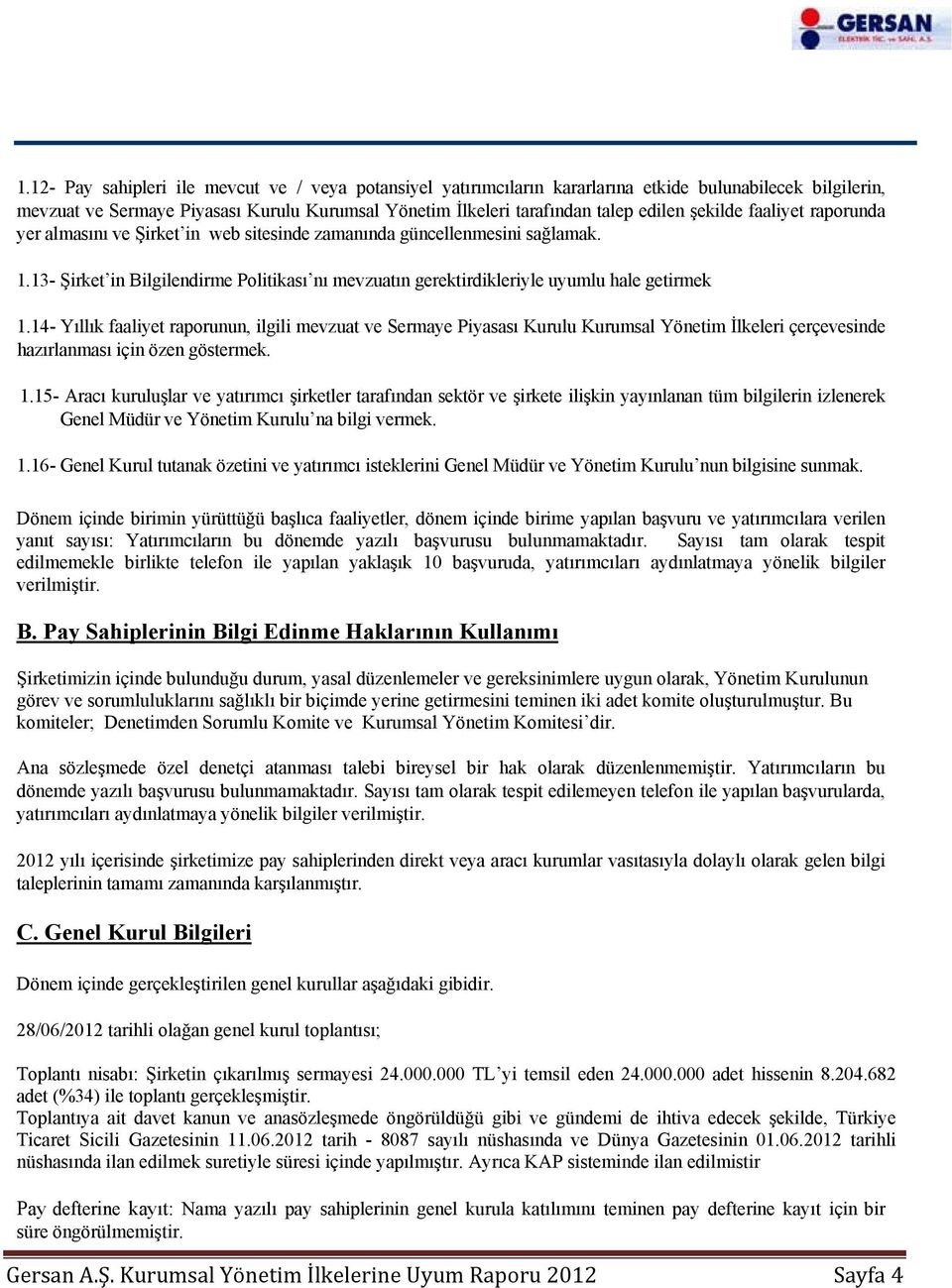 14- Yıllık faaliyet raporunun, ilgili mevzuat ve Sermaye Piyasası Kurulu Kurumsal Yönetim İlkeleri çerçevesinde hazırlanması için özen göstermek. 1.