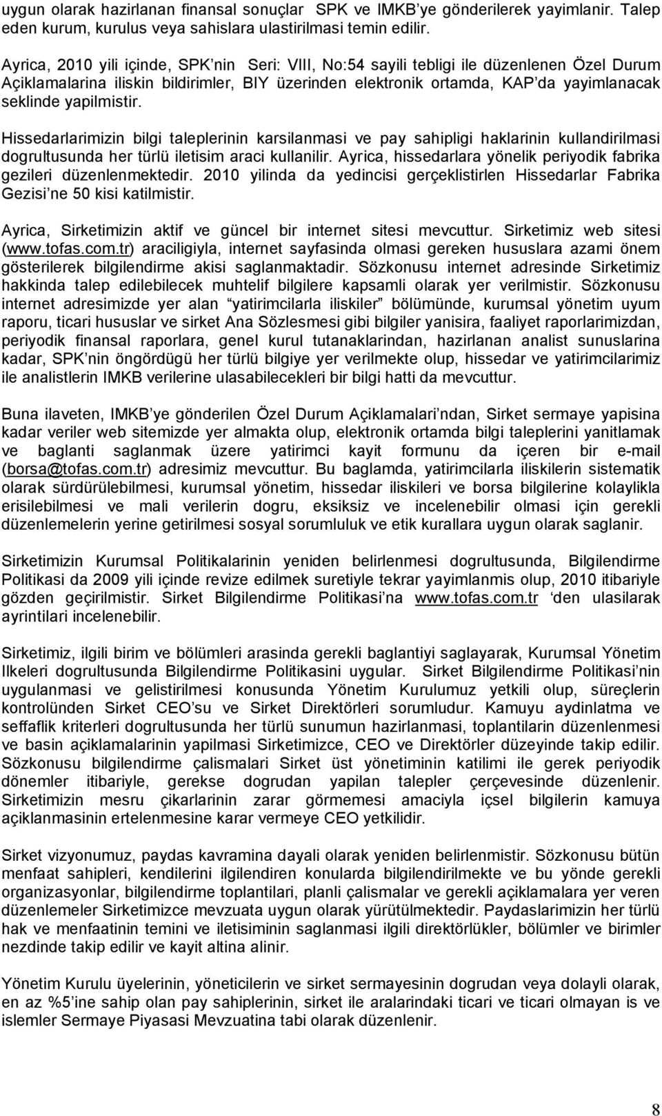 yapilmistir. Hissedarlarimizin bilgi taleplerinin karsilanmasi ve pay sahipligi haklarinin kullandirilmasi dogrultusunda her türlü iletisim araci kullanilir.