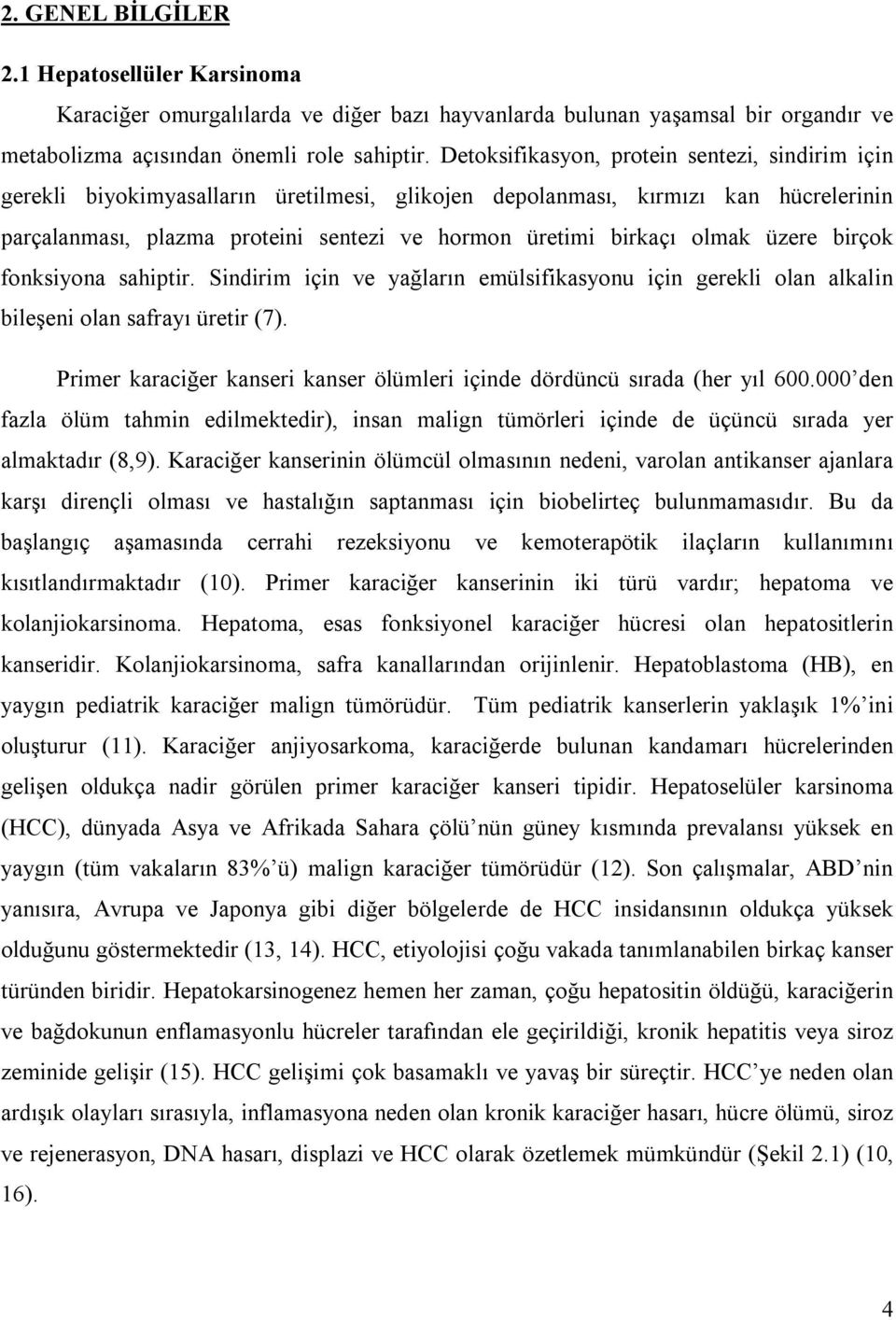 olmak üzere birçok fonksiyona sahiptir. Sindirim için ve yağların emülsifikasyonu için gerekli olan alkalin bileşeni olan safrayı üretir (7).