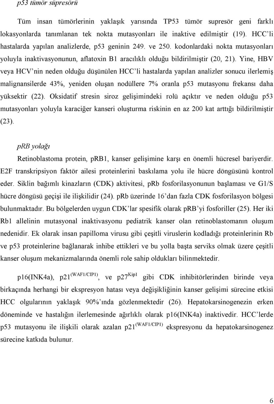 Yine, HBV veya HCV nin neden olduğu düşünülen HCC li hastalarda yapılan analizler sonucu ilerlemiş malignansilerde 43%, yeniden oluşan nodüllere 7% oranla p53 mutasyonu frekansı daha yüksektir (22).