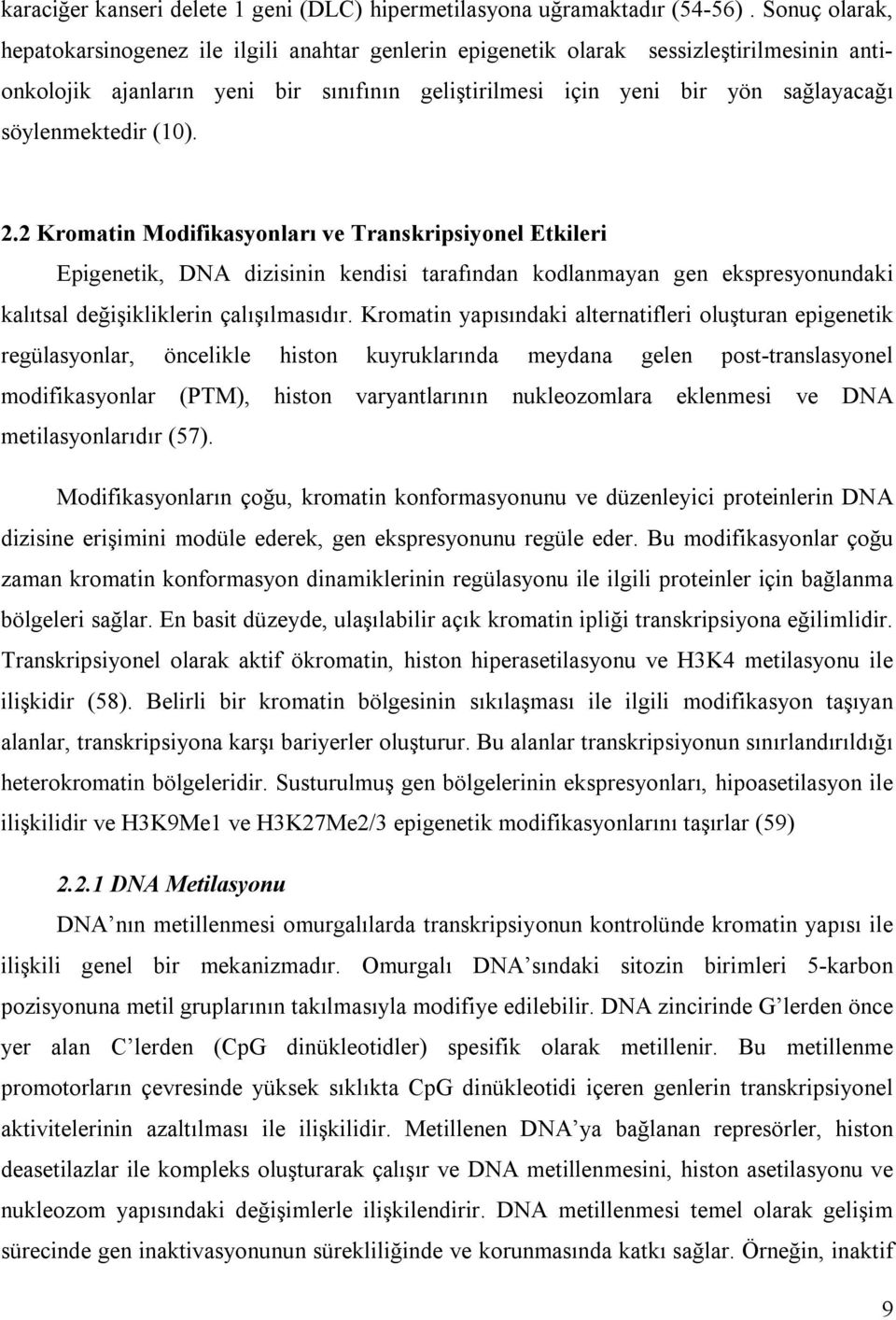 söylenmektedir (10). 2.2 Kromatin Modifikasyonları ve Transkripsiyonel Etkileri Epigenetik, DNA dizisinin kendisi tarafından kodlanmayan gen ekspresyonundaki kalıtsal değişikliklerin çalışılmasıdır.