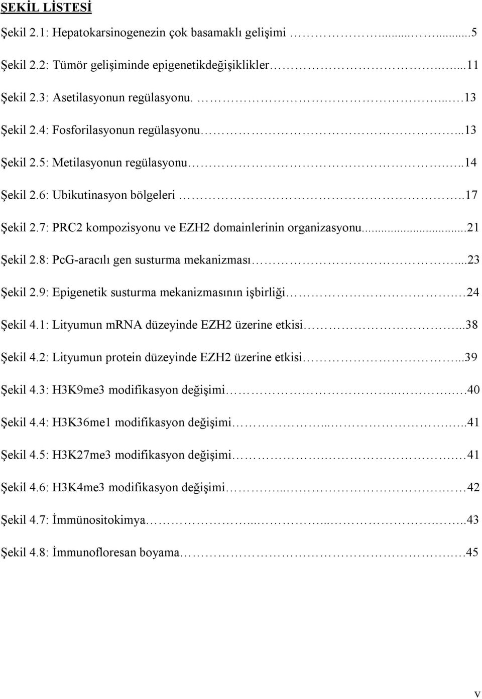 8: PcG-aracılı gen susturma mekanizması...23 Şekil 2.9: Epigenetik susturma mekanizmasının işbirliği. 24 Şekil 4.1: Lityumun mrna düzeyinde EZH2 üzerine etkisi...38 Şekil 4.