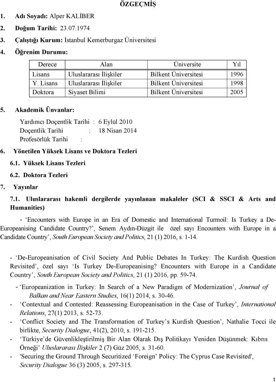 Lisans Uluslararası İlişkiler Bilkent Üniversitesi 1998 Doktora Siyaset Bilimi Bilkent Üniversitesi 2005 5.