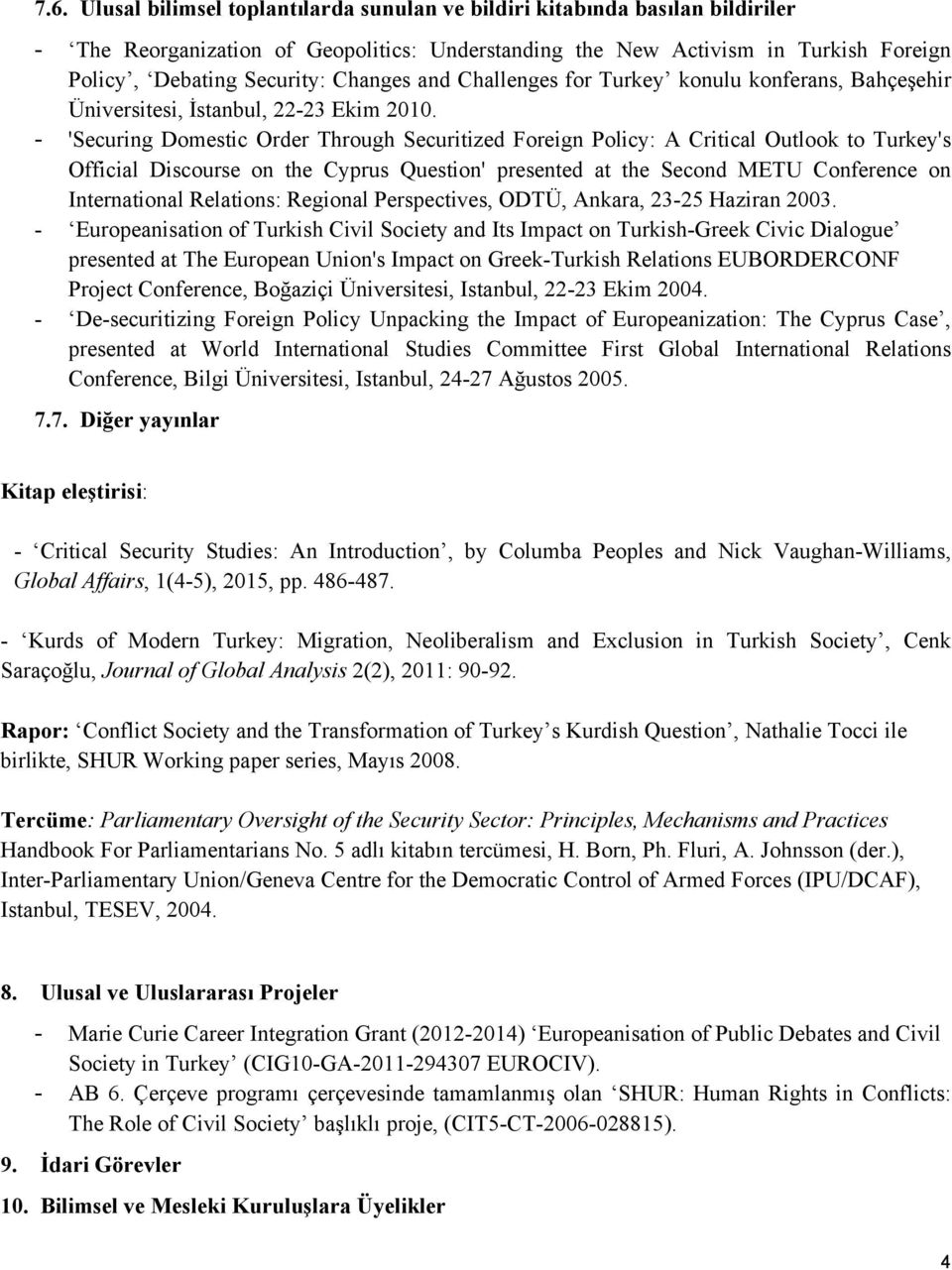 - 'Securing Domestic Order Through Securitized Foreign Policy: A Critical Outlook to Turkey's Official Discourse on the Cyprus Question' presented at the Second METU Conference on International