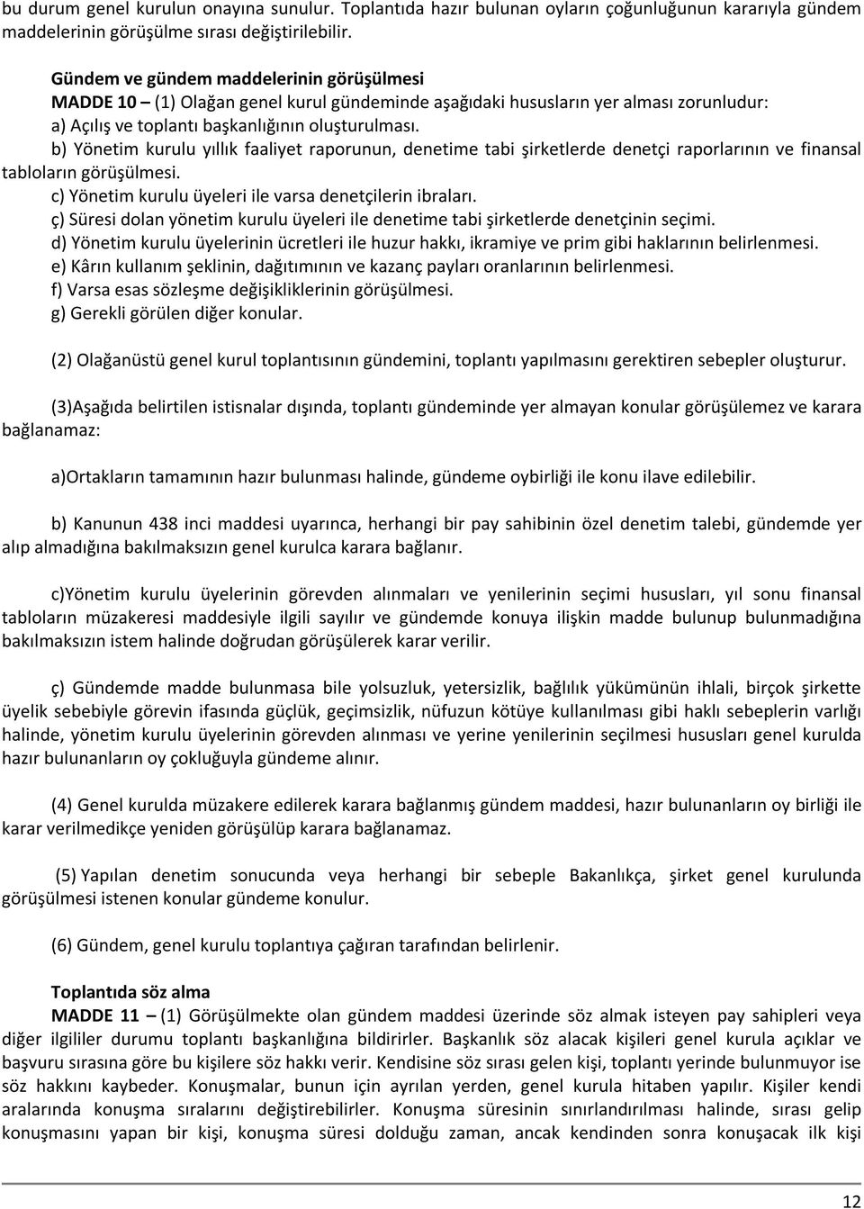 b) Yönetim kurulu yıllık faaliyet raporunun, denetime tabi şirketlerde denetçi raporlarının ve finansal tabloların görüşülmesi. c) Yönetim kurulu üyeleri ile varsa denetçilerin ibraları.