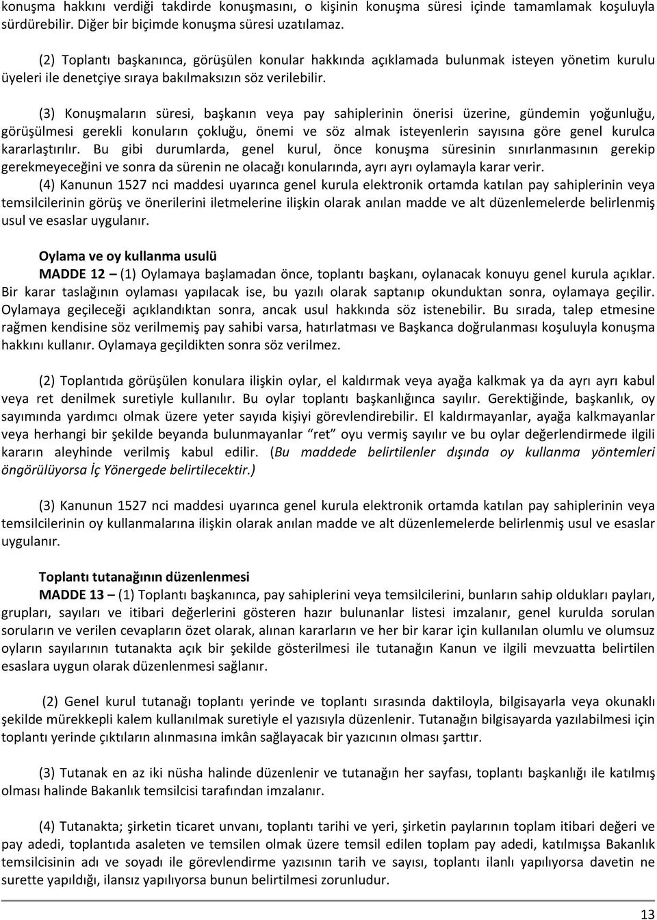 (3) Konuşmaların süresi, başkanın veya pay sahiplerinin önerisi üzerine, gündemin yoğunluğu, görüşülmesi gerekli konuların çokluğu, önemi ve söz almak isteyenlerin sayısına göre genel kurulca