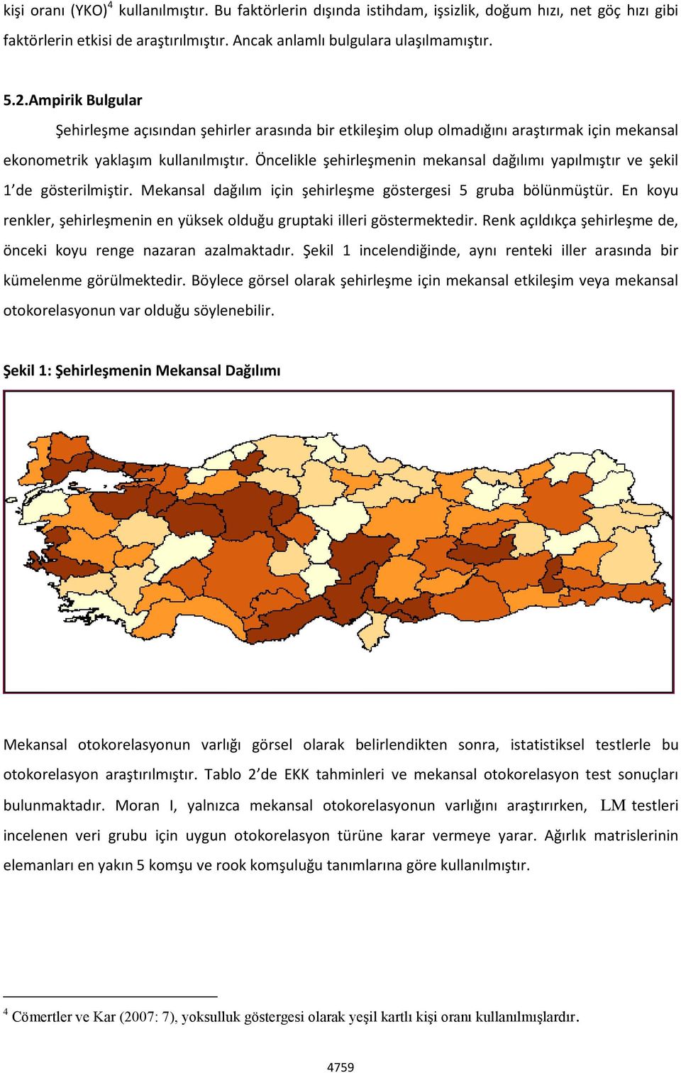 Öncelikle şehirleşmenin mekansal dağılımı yapılmıştır ve şekil 1 de gösterilmiştir. Mekansal dağılım için şehirleşme göstergesi 5 gruba bölünmüştür.