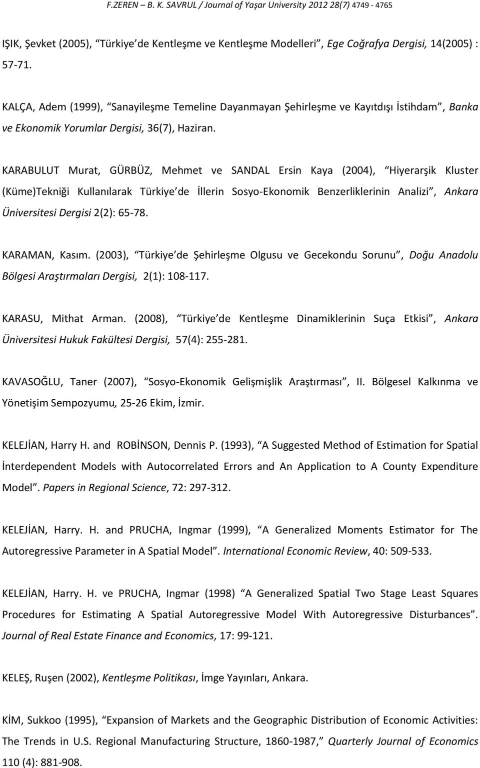 KARABULUT Murat, GÜRBÜZ, Mehmet ve SANDAL Ersin Kaya (2004), Hiyerarşik Kluster (Küme)Tekniği Kullanılarak Türkiye de İllerin Sosyo-Ekonomik Benzerliklerinin Analizi, Ankara Üniversitesi Dergisi