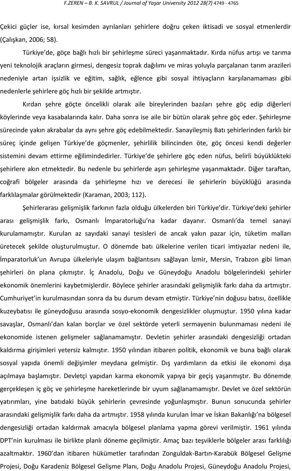 Kırda nüfus artışı ve tarıma yeni teknolojik araçların girmesi, dengesiz toprak dağılımı ve miras yoluyla parçalanan tarım arazileri nedeniyle artan işsizlik ve eğitim, sağlık, eğlence gibi sosyal