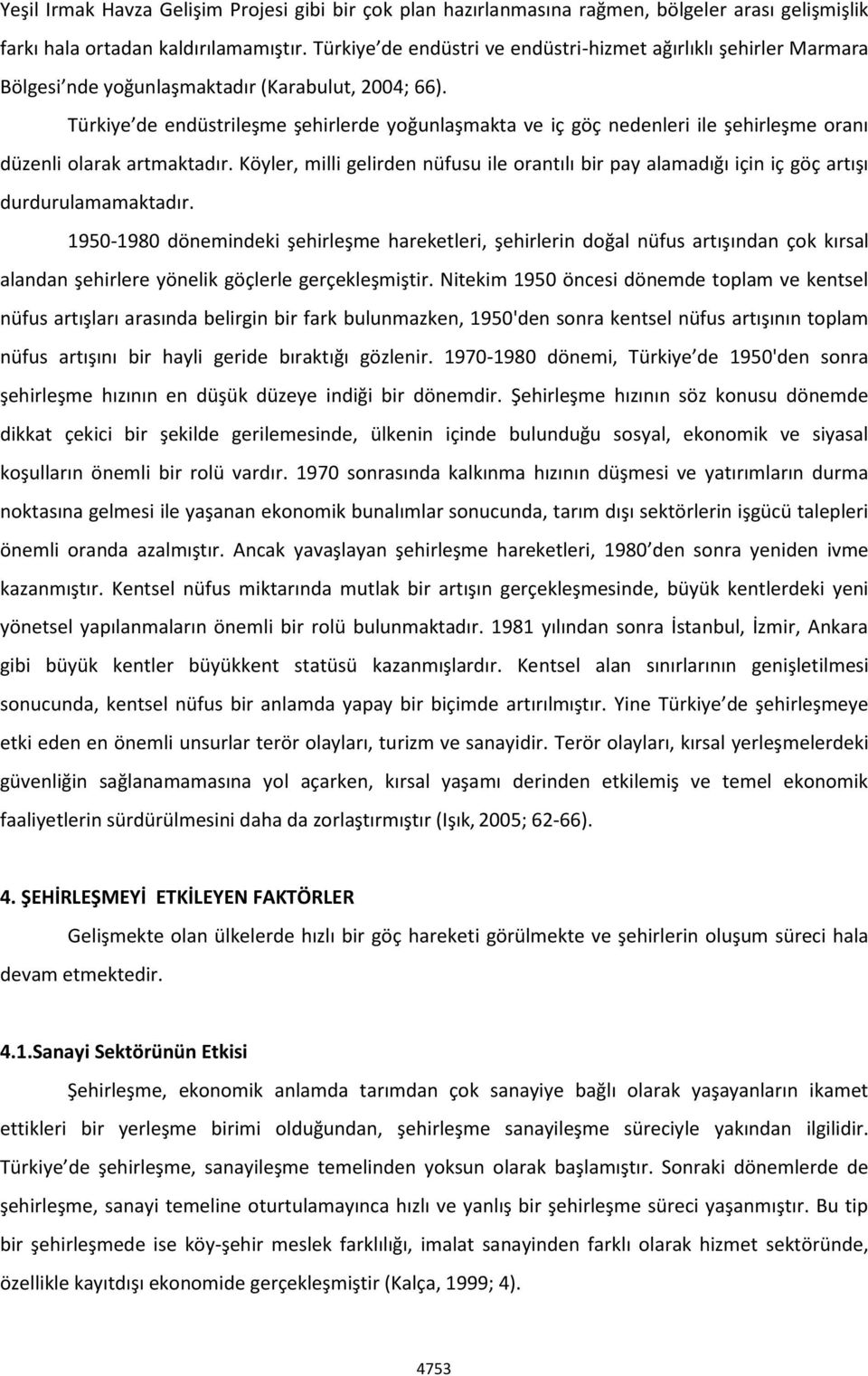 Türkiye de endüstrileşme şehirlerde yoğunlaşmakta ve iç göç nedenleri ile şehirleşme oranı düzenli olarak artmaktadır.