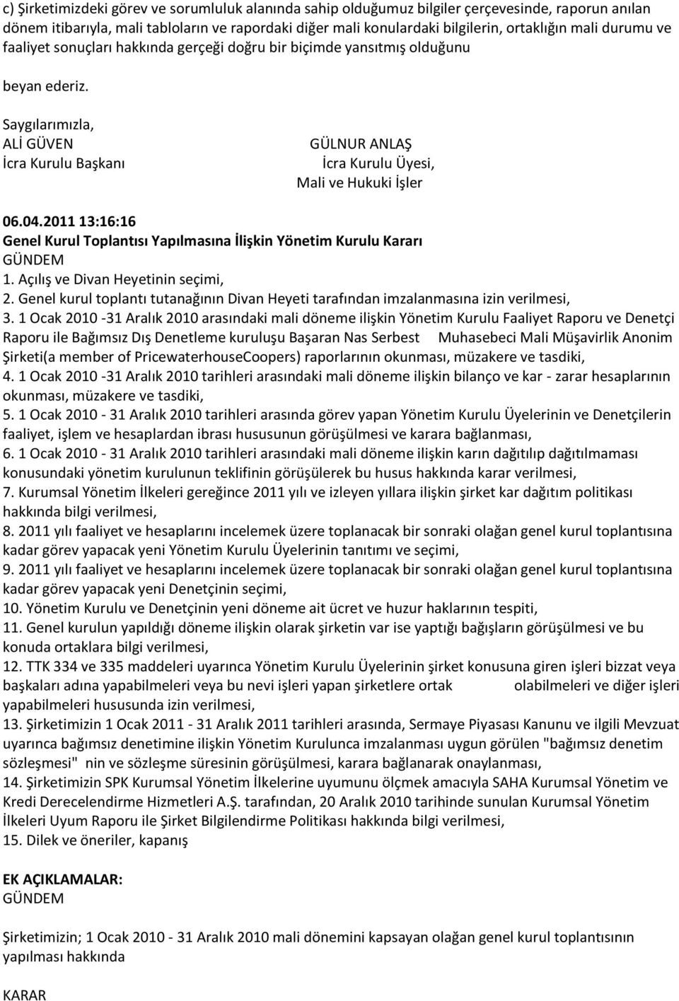 04.2011 13:16:16 Genel Kurul Toplantısı Yapılmasına İlişkin Yönetim Kurulu Kararı GÜNDEM 1. Açılış ve Divan Heyetinin seçimi, 2.