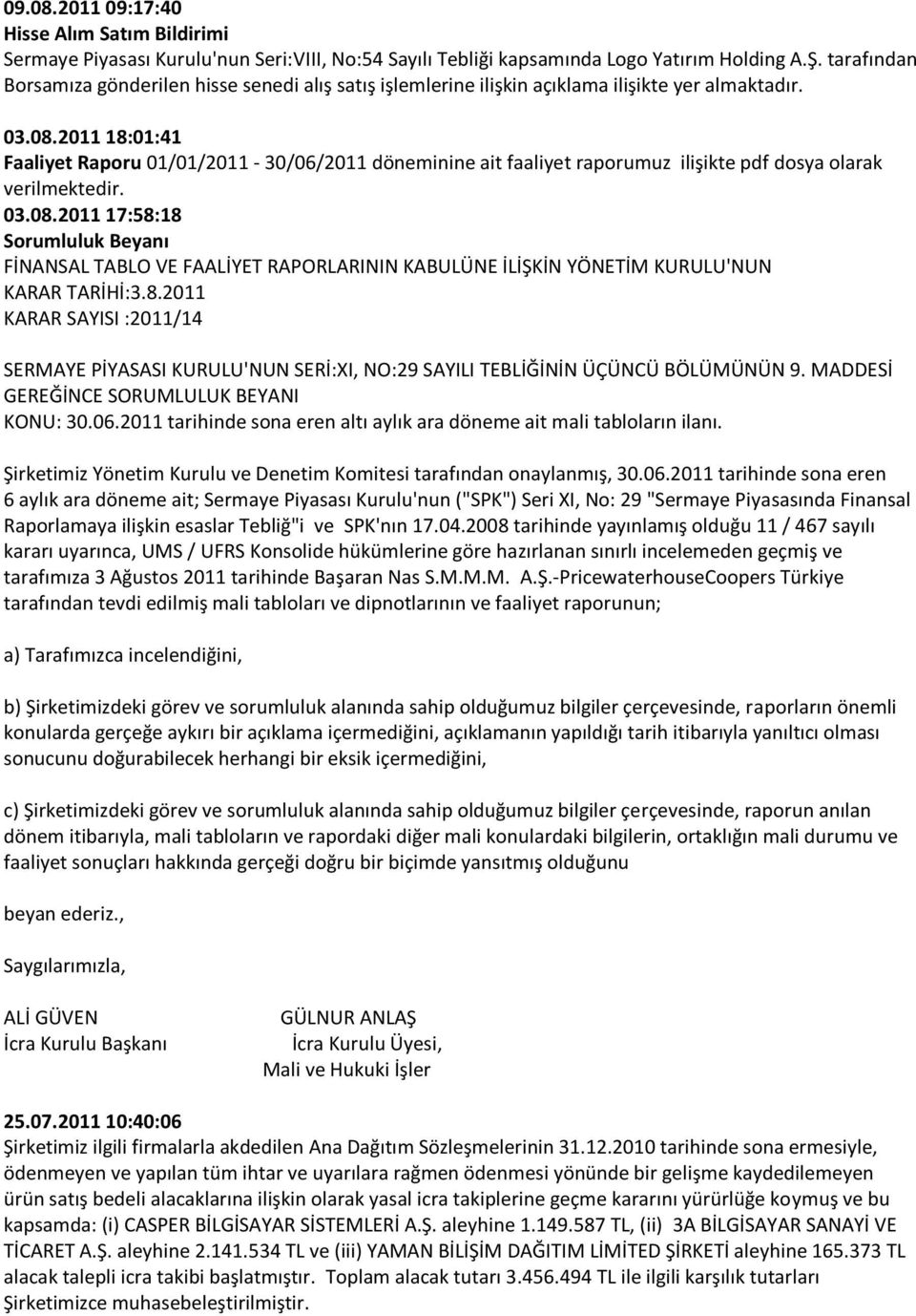 2011 tarihinde sona eren altı aylık ara döneme ait mali tabloların ilanı. Şirketimiz Yönetim Kurulu ve Denetim Komitesi tarafından onaylanmış, 30.06.