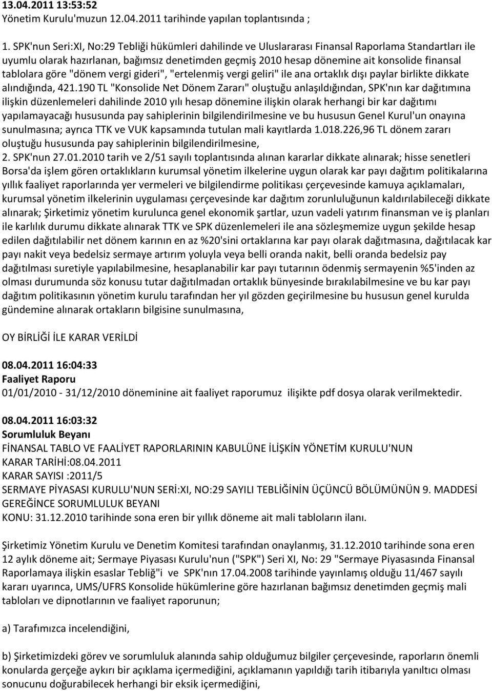 tablolara göre "dönem vergi gideri", "ertelenmiş vergi geliri" ile ana ortaklık dışı paylar birlikte dikkate alındığında, 421.