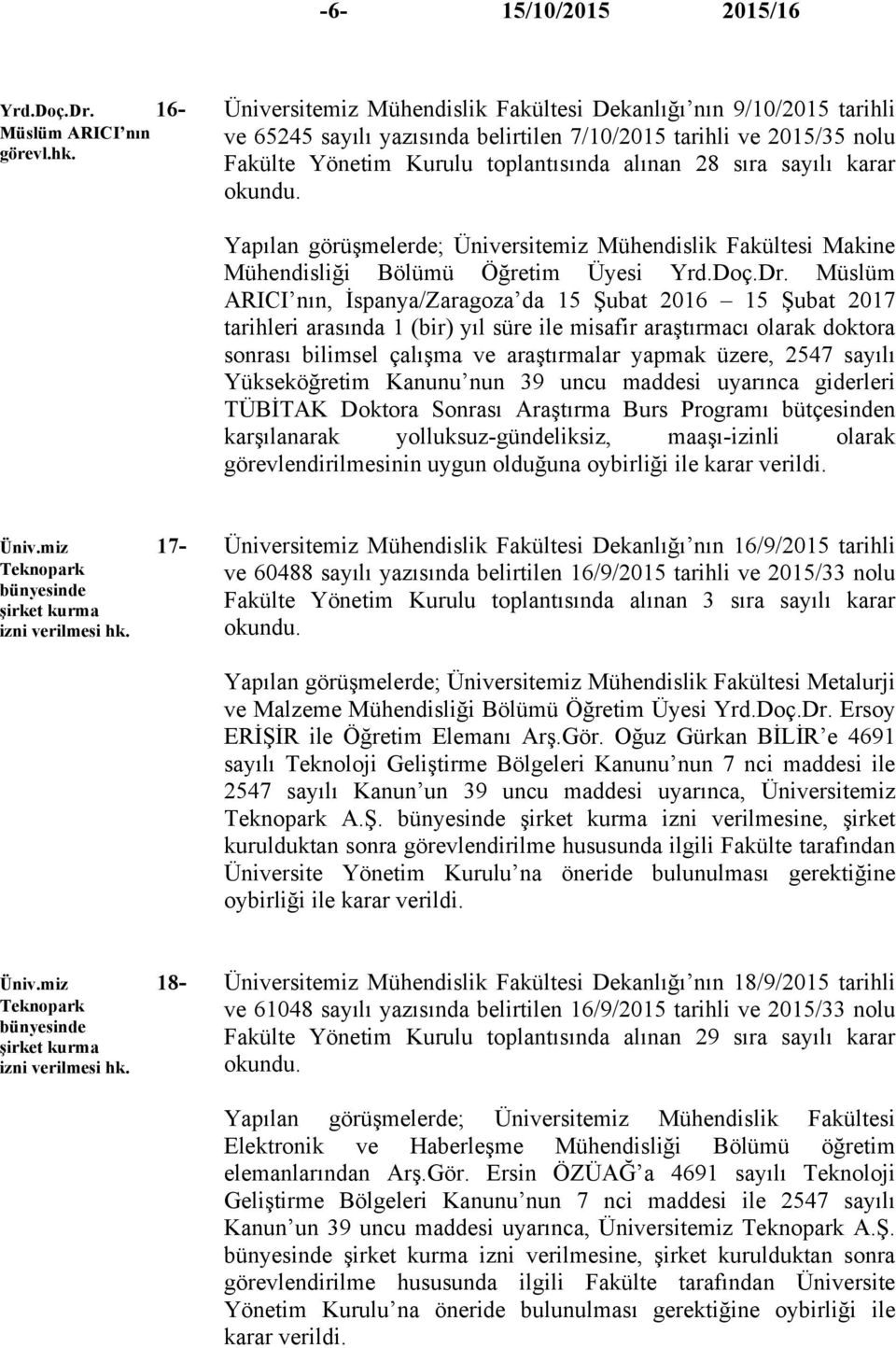 karar Yapılan görüşmelerde; Üniversitemiz Mühendislik Fakültesi Makine Mühendisliği Bölümü Öğretim Üyesi Yrd.Doç.Dr.