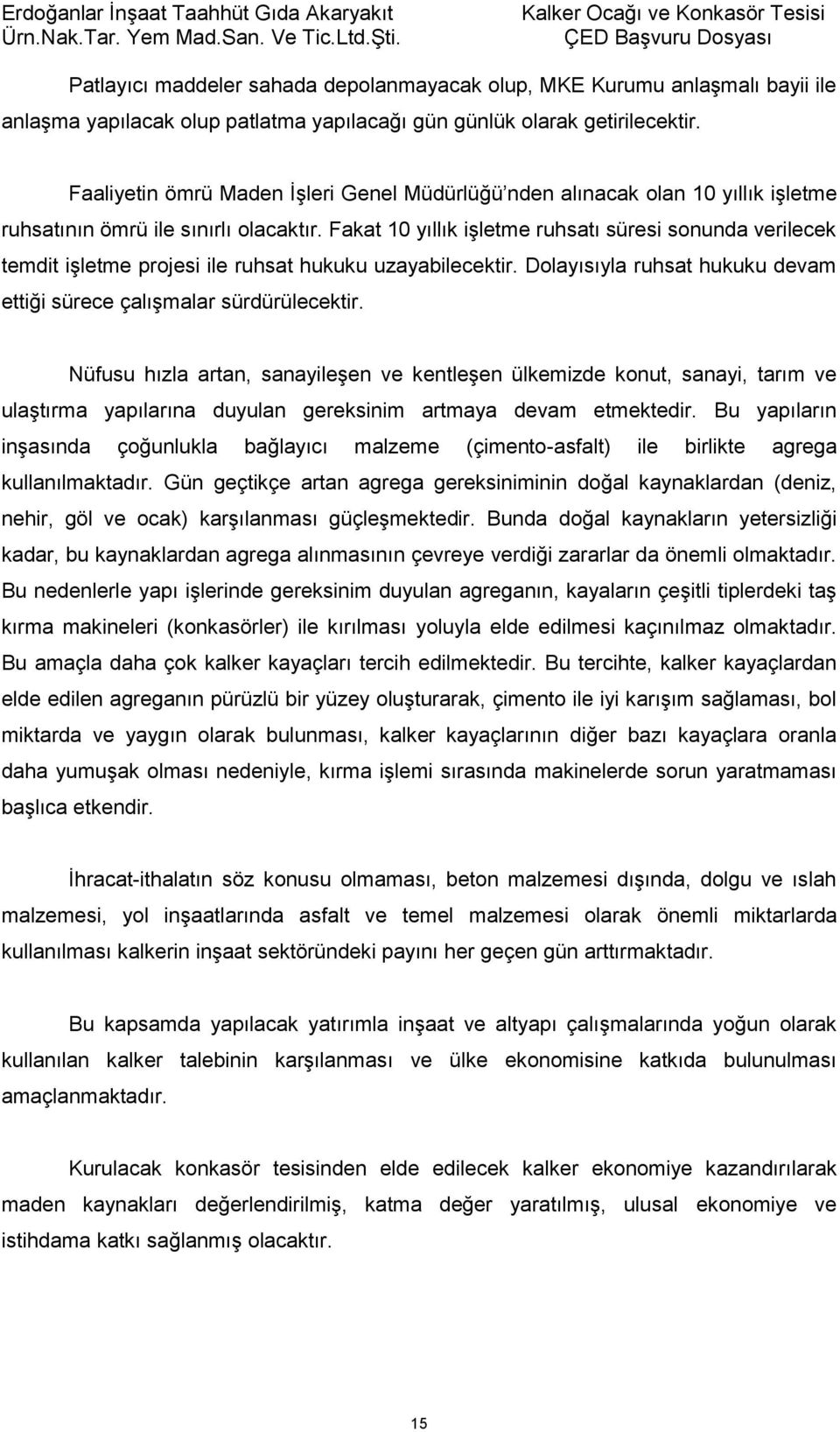 Fakat 10 yıllık işletme ruhsatı süresi sonunda verilecek temdit işletme projesi ile ruhsat hukuku uzayabilecektir. Dolayısıyla ruhsat hukuku devam ettiği sürece çalışmalar sürdürülecektir.